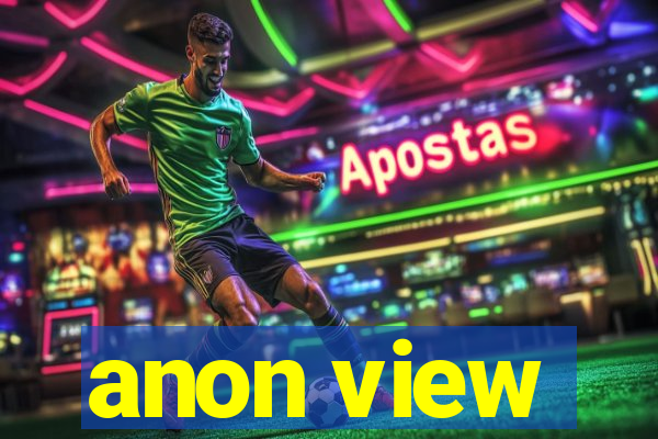 anon view